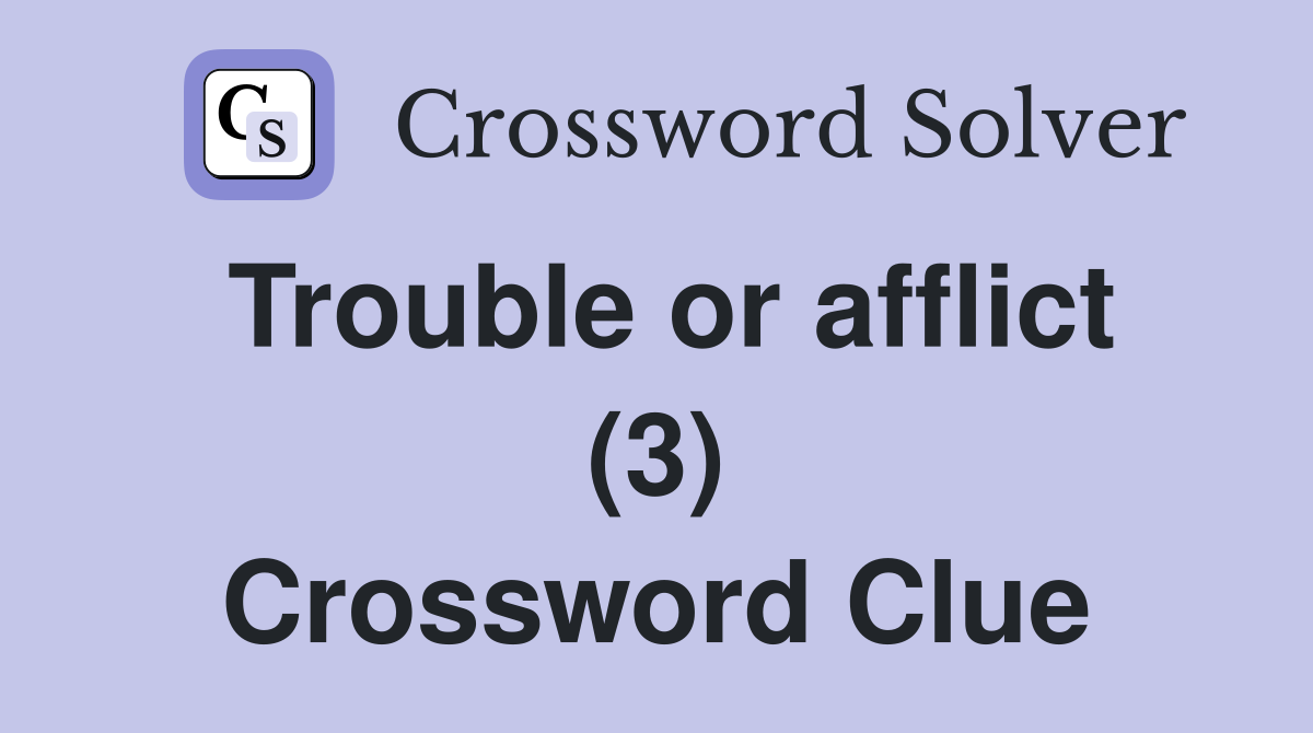 Trouble or afflict (3) Crossword Clue Answers Crossword Solver